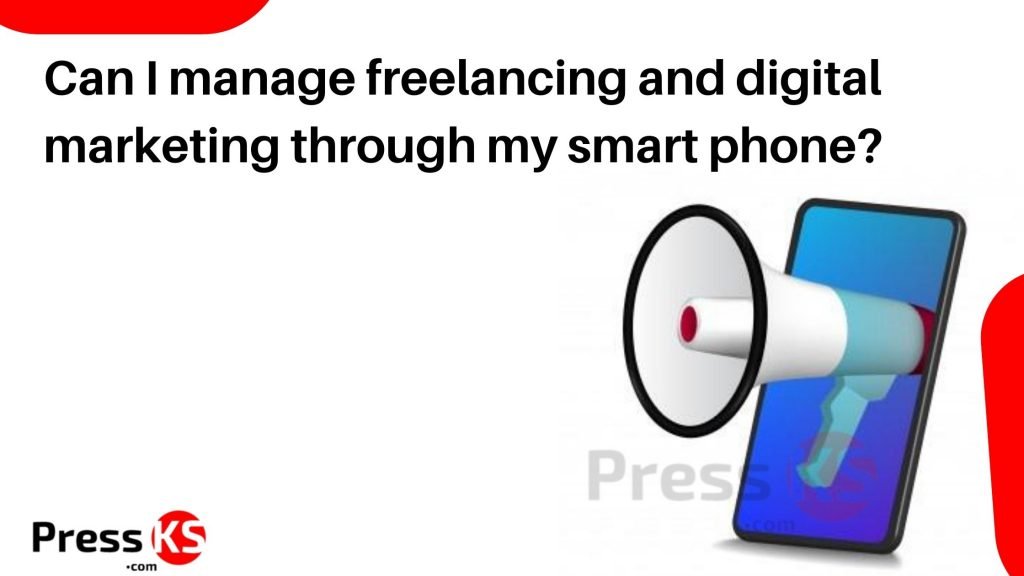 Can I manage freelancing and digital marketing through my smart phone?